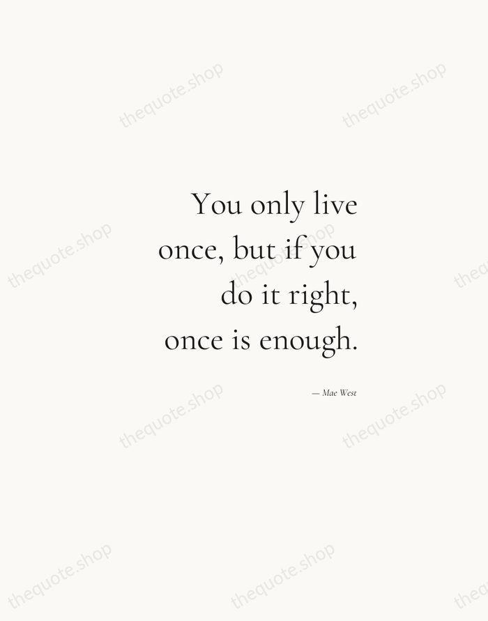 You only live once, but if you do it right, once is… — Mae West — Soft Serif Right