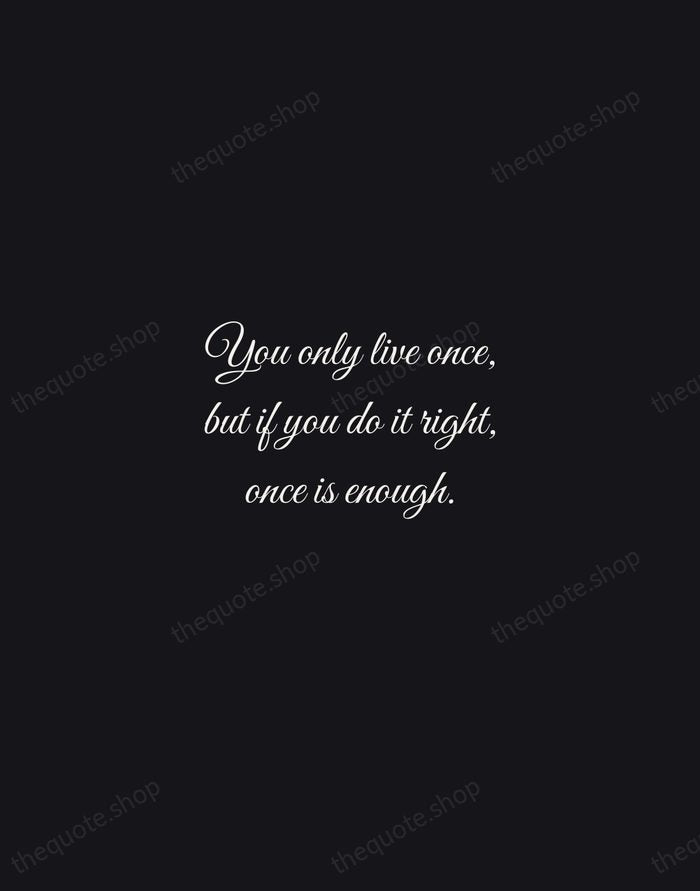 You only live once, but if you do it right, once is… — Mae West — Night Script