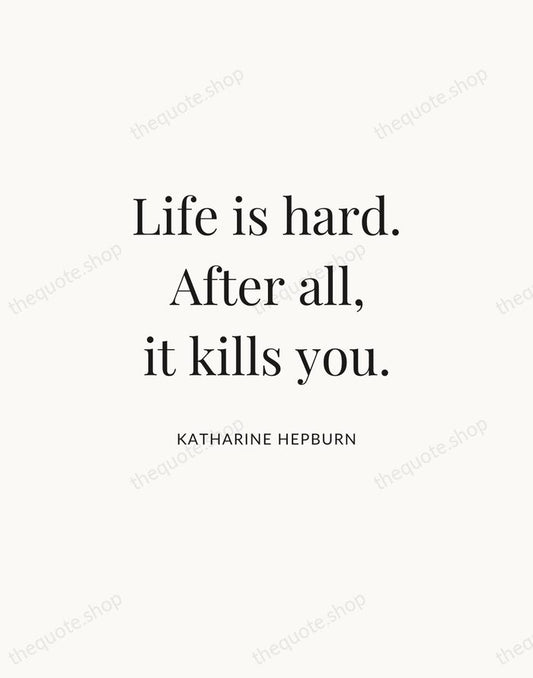 Life is hard. After all, it kills you. — Katharine Hepburn | Printable Wall Art — Atelier Serif