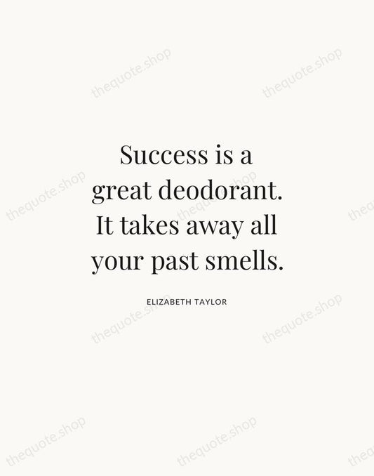 Success is a great deodorant. It takes away all your past smells. — Elizabeth Taylor | Printable Wall Art — Atelier Serif