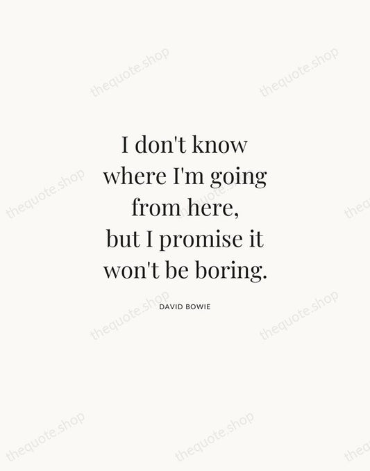 I don't know where I'm going from here, but I promise it… — David Bowie | Printable Wall Art — Atelier Serif