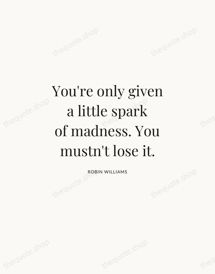 You're only given a little spark of madness. You mustn't lose it. — Robin Williams | Printable Wall Art — Atelier Serif