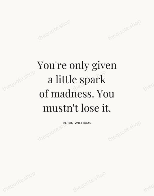 You're only given a little spark of madness. You mustn't lose it. — Robin Williams | Printable Wall Art — Atelier Serif