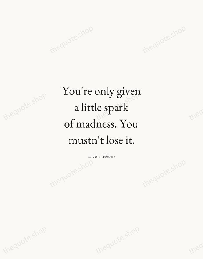 You're only given a little spark of madness. You mustn't lose it. — Robin Williams — Quiet Garamond