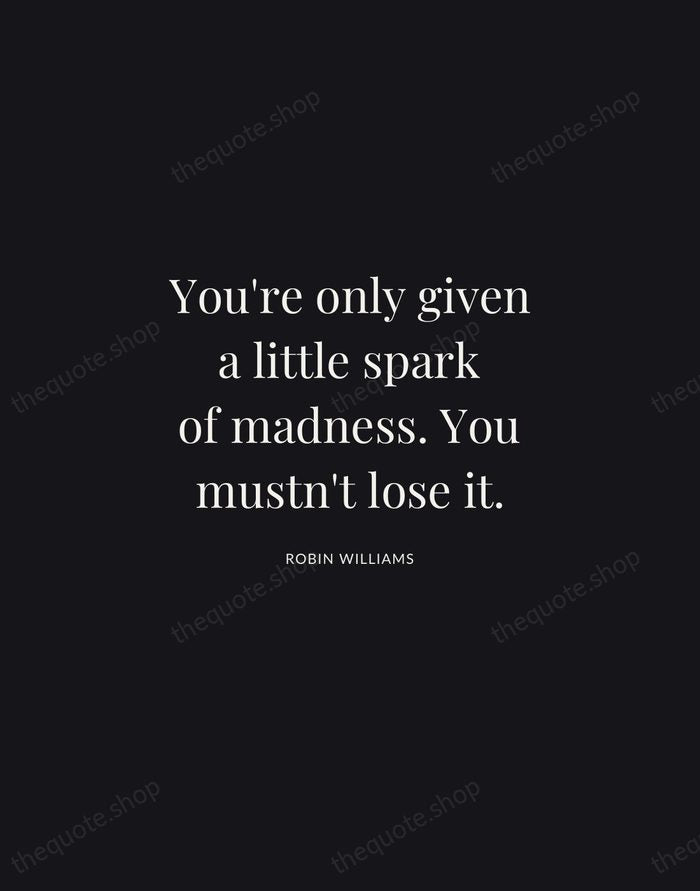 You're only given a little spark of madness. You mustn't lose it. — Robin Williams | Printable Wall Art — Midnight Serif