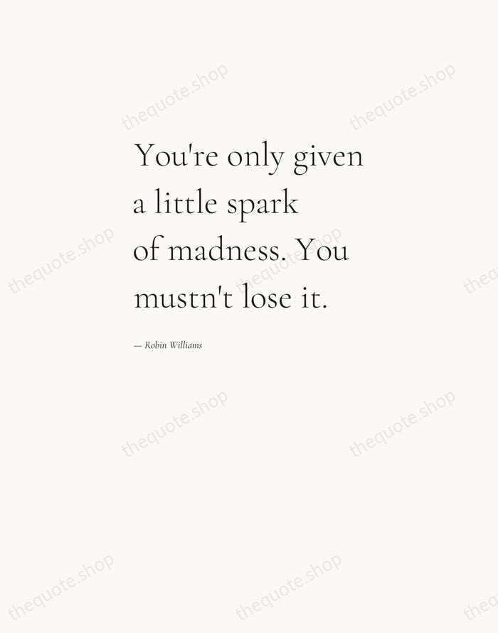 You're only given a little spark of madness. You mustn't lose it. — Robin Williams — Editorial Left Serif