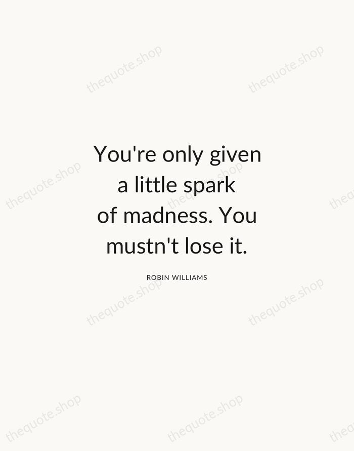 You're only given a little spark of madness. You mustn't lose it. — Robin Williams — Modern Sans Calm
