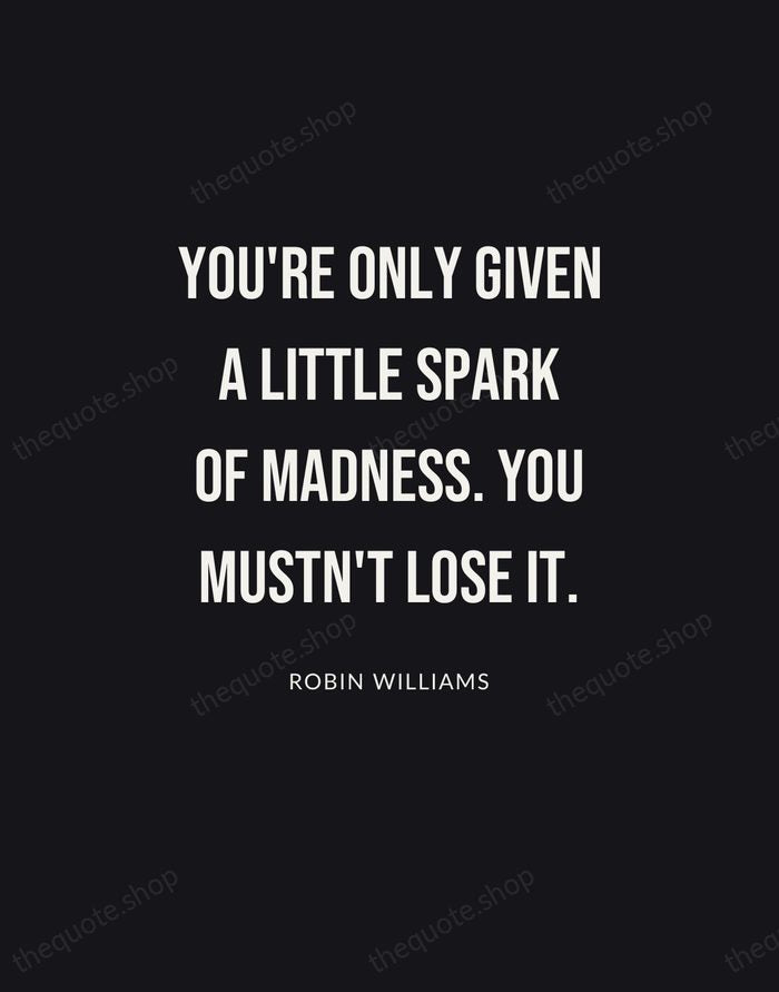 You're only given a little spark of madness. You mustn't lose it. — Robin Williams | Printable Wall Art — Poster Condensed