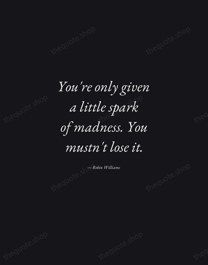 You're only given a little spark of madness. You mustn't lose it. — Robin Williams — Manuscript Italic