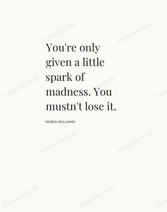 You're only given a little spark of madness. You mustn't lose it. — Robin Williams — Asymmetric Left