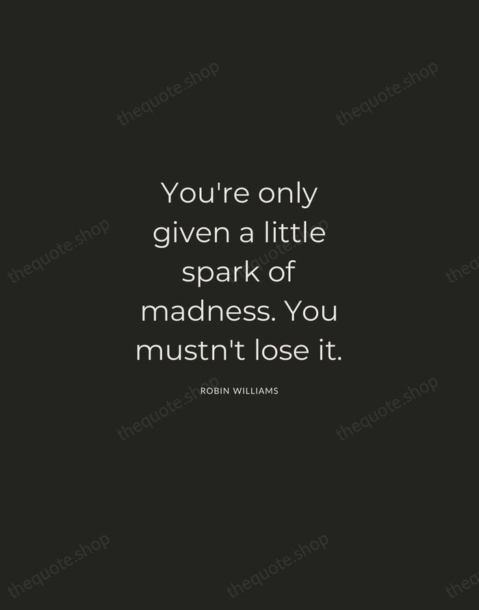 You're only given a little spark of madness. You mustn't lose it. — Robin Williams — Charcoal Sans