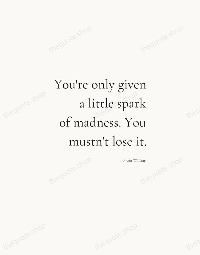 You're only given a little spark of madness. You mustn't lose it. — Robin Williams — Soft Serif Right