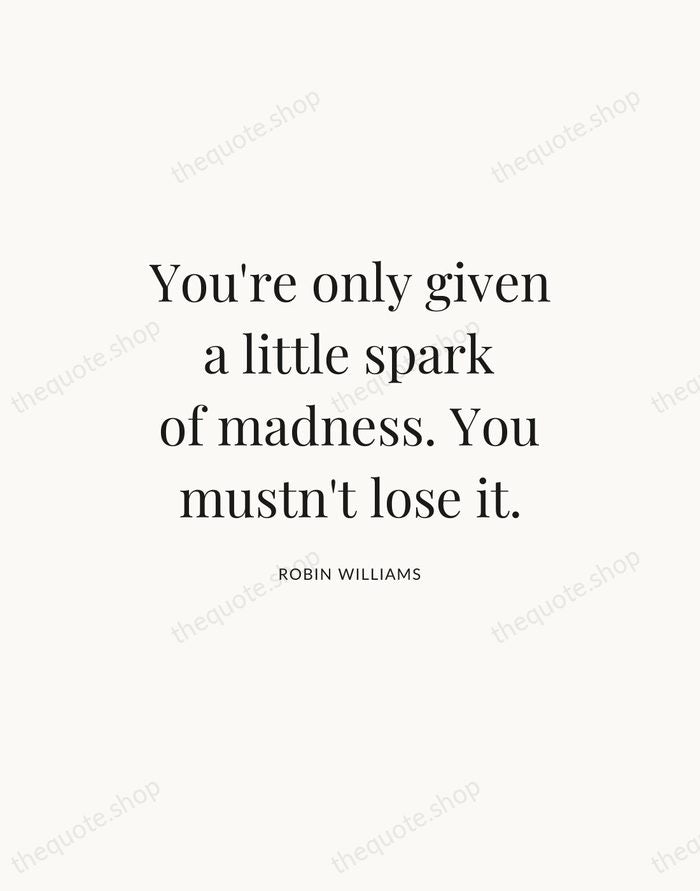 You're only given a little spark of madness. You mustn't lose it. — Robin Williams — Statement Serif