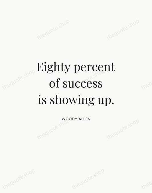 Eighty percent of success is showing up. — Woody Allen | Printable Wall Art — Atelier Serif