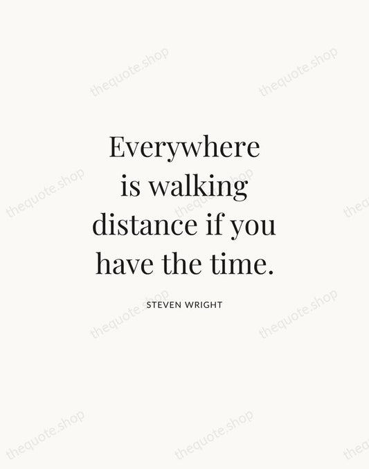 Everywhere is walking distance if you have the time. — Steven Wright | Printable Wall Art — Atelier Serif