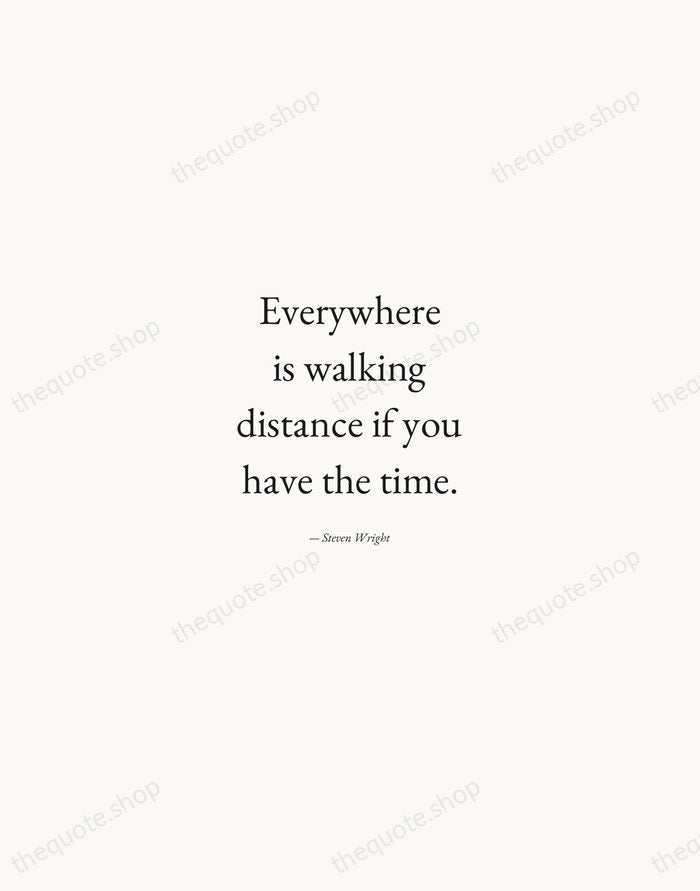 Everywhere is walking distance if you have the time. — Steven Wright — Quiet Garamond