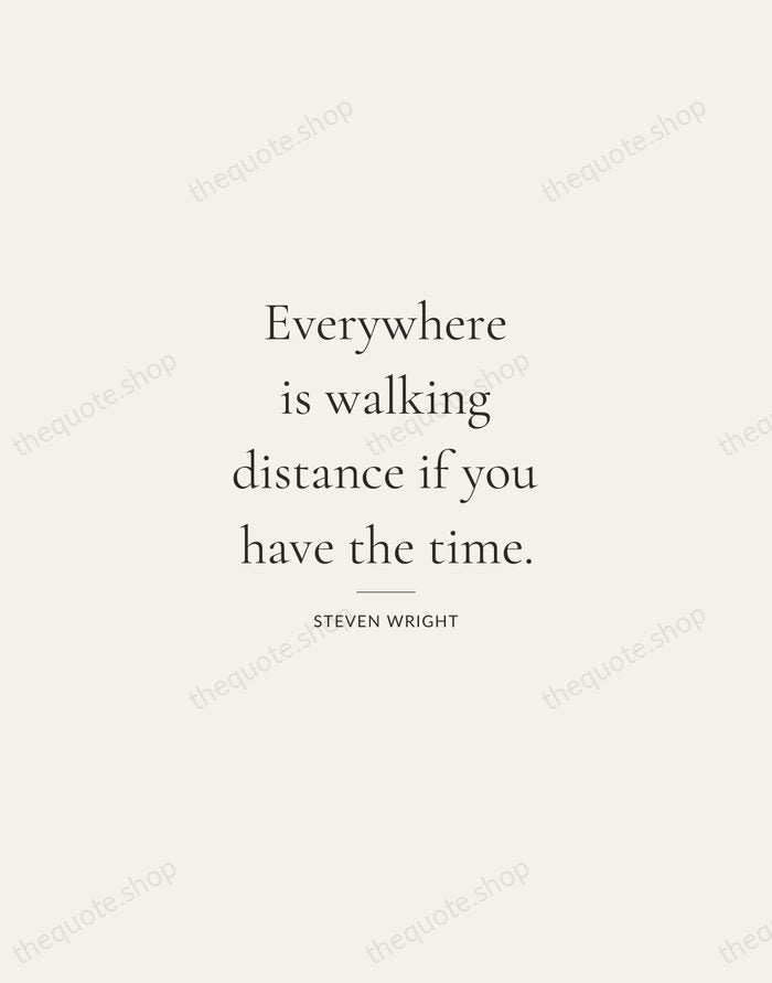 Everywhere is walking distance if you have the time. — Steven Wright — Gallery Rule