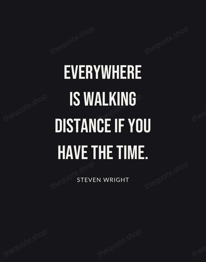 Everywhere is walking distance if you have the time. — Steven Wright | Printable Wall Art — Poster Condensed