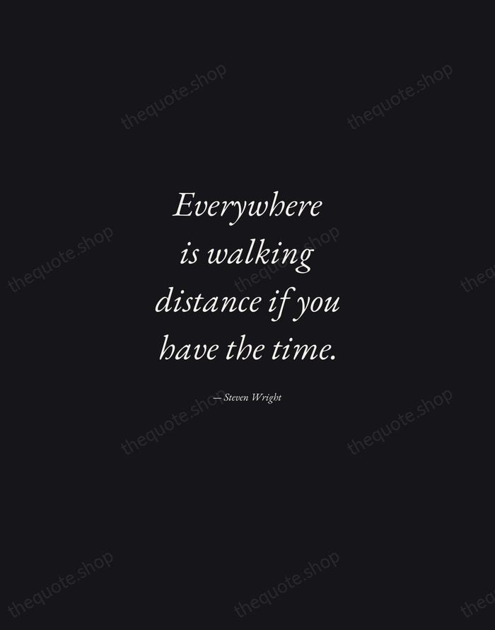 Everywhere is walking distance if you have the time. — Steven Wright — Manuscript Italic