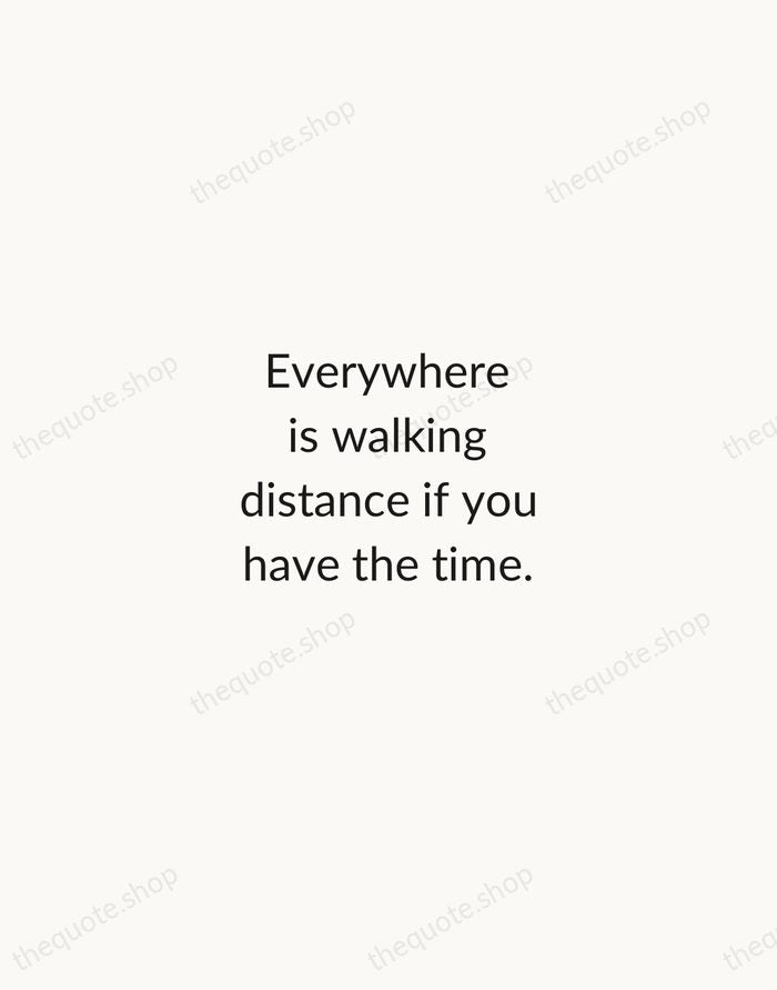 Everywhere is walking distance if you have the time. — Steven Wright — Minimal Unsigned