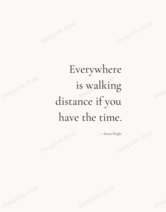 Everywhere is walking distance if you have the time. — Steven Wright — Soft Serif Right