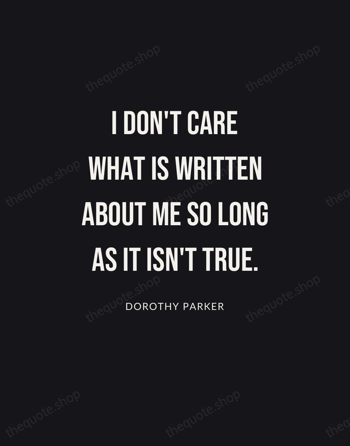 I don't care what is written about me so long as it… — Dorothy Parker | Printable Wall Art — Poster Condensed