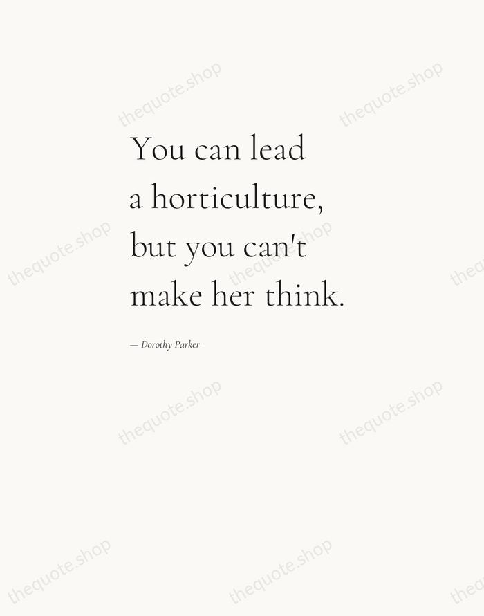 You can lead a horticulture, but you can't make her think. — Dorothy Parker — Editorial Left Serif