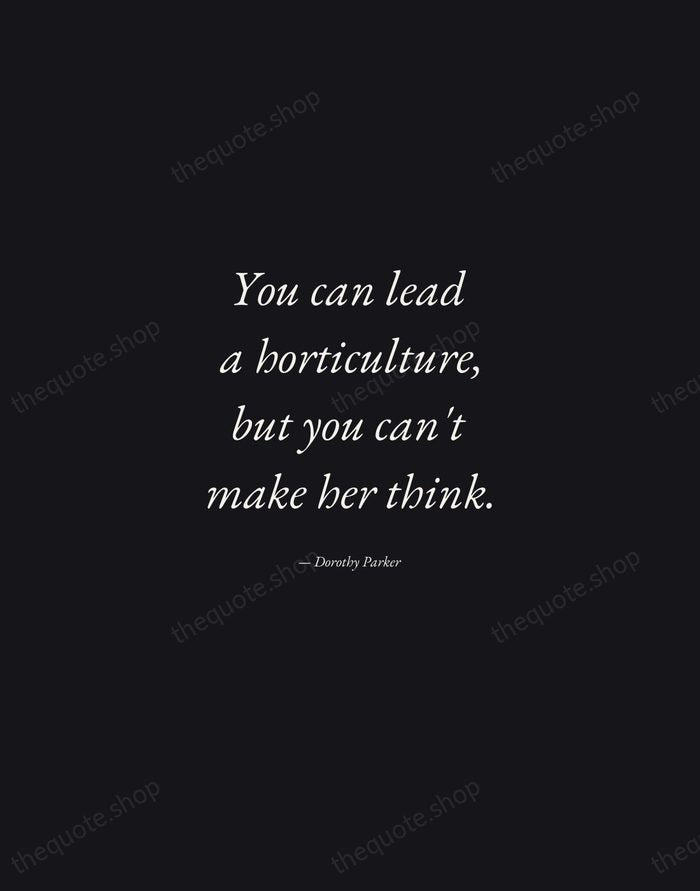 You can lead a horticulture, but you can't make her think. — Dorothy Parker — Manuscript Italic