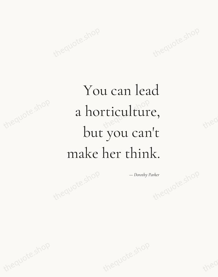 You can lead a horticulture, but you can't make her think. — Dorothy Parker — Soft Serif Right