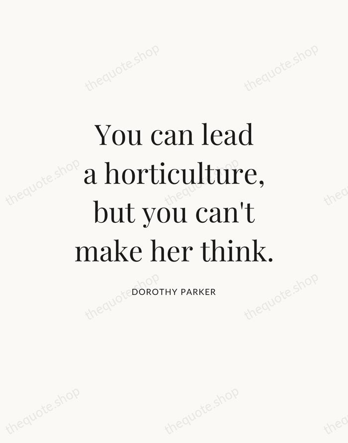 You can lead a horticulture, but you can't make her think. — Dorothy Parker — Statement Serif