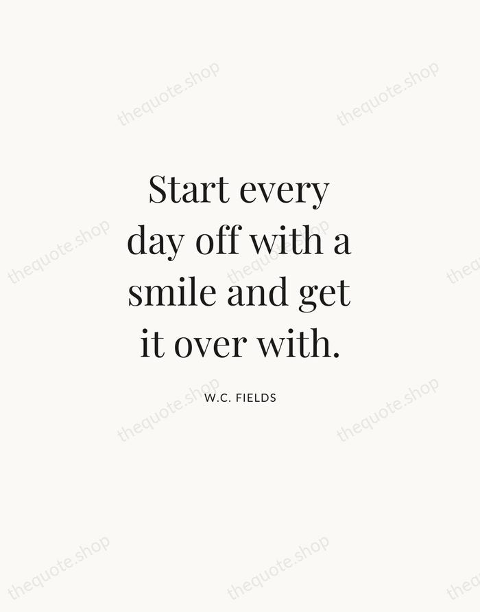 Start every day off with a smile and get it over with. — W.C. Fields | Printable Wall Art — Atelier Serif