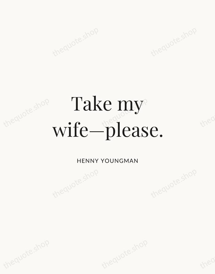 Take my wife—please. — Henny Youngman | Printable Wall Art — Atelier Serif