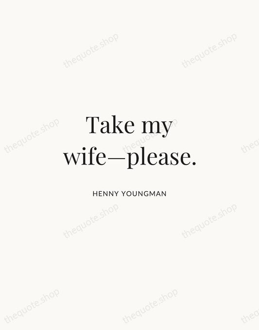 Take my wife—please. — Henny Youngman | Printable Wall Art — Atelier Serif