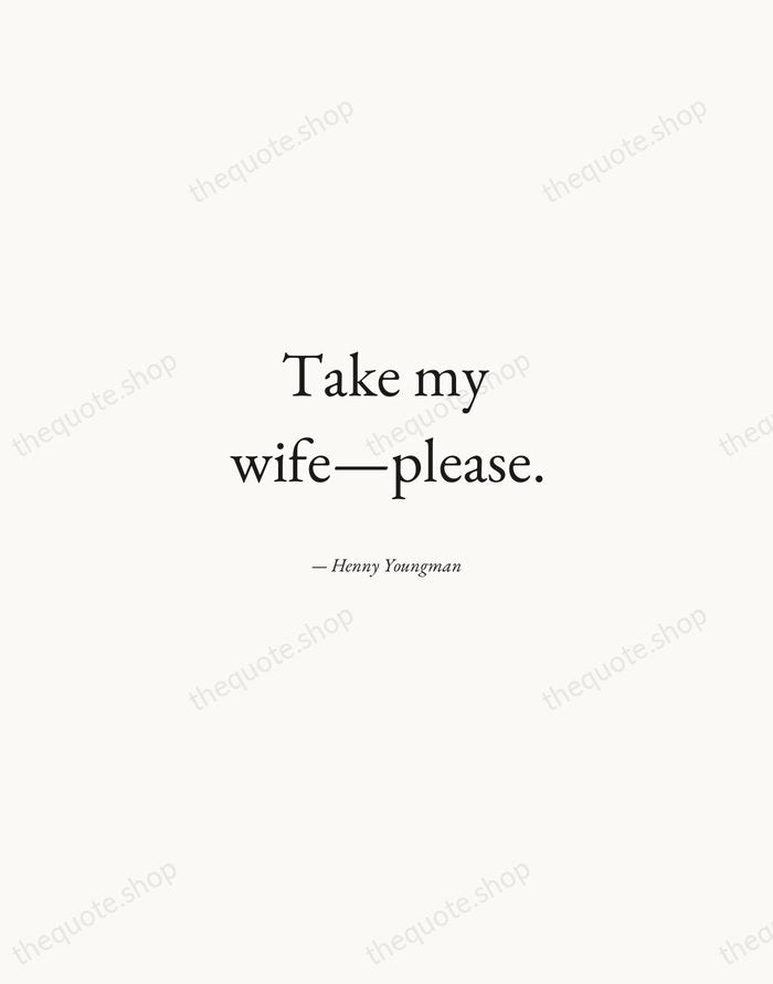 Take my wife—please. — Henny Youngman — Quiet Garamond