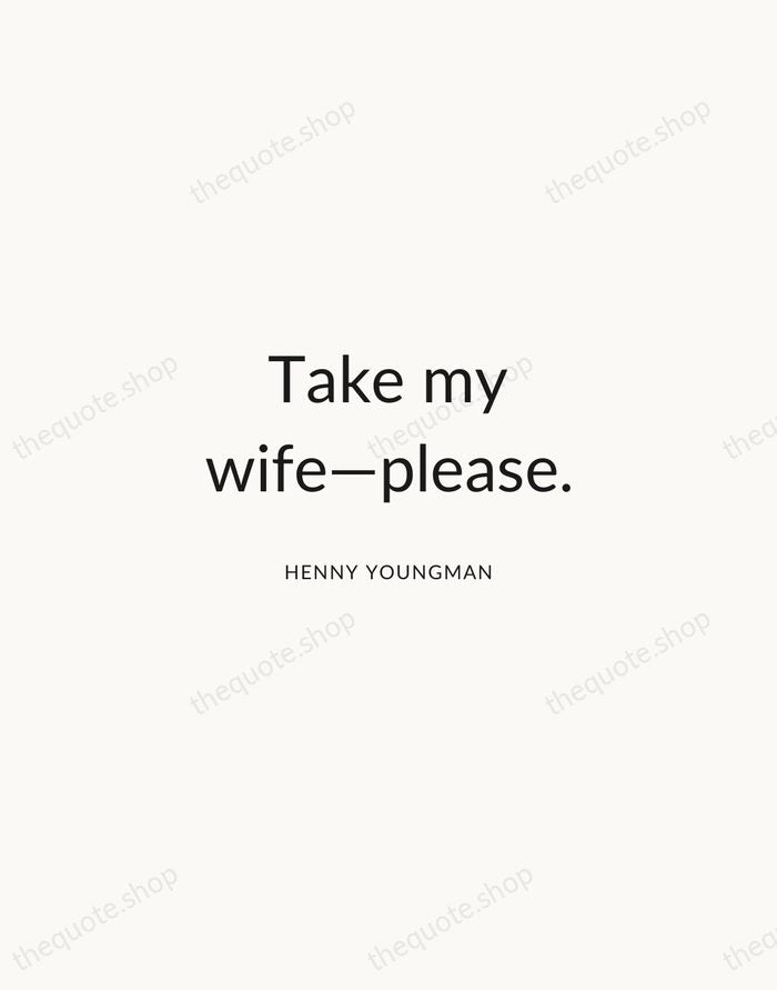 Take my wife—please. — Henny Youngman — Modern Sans Calm