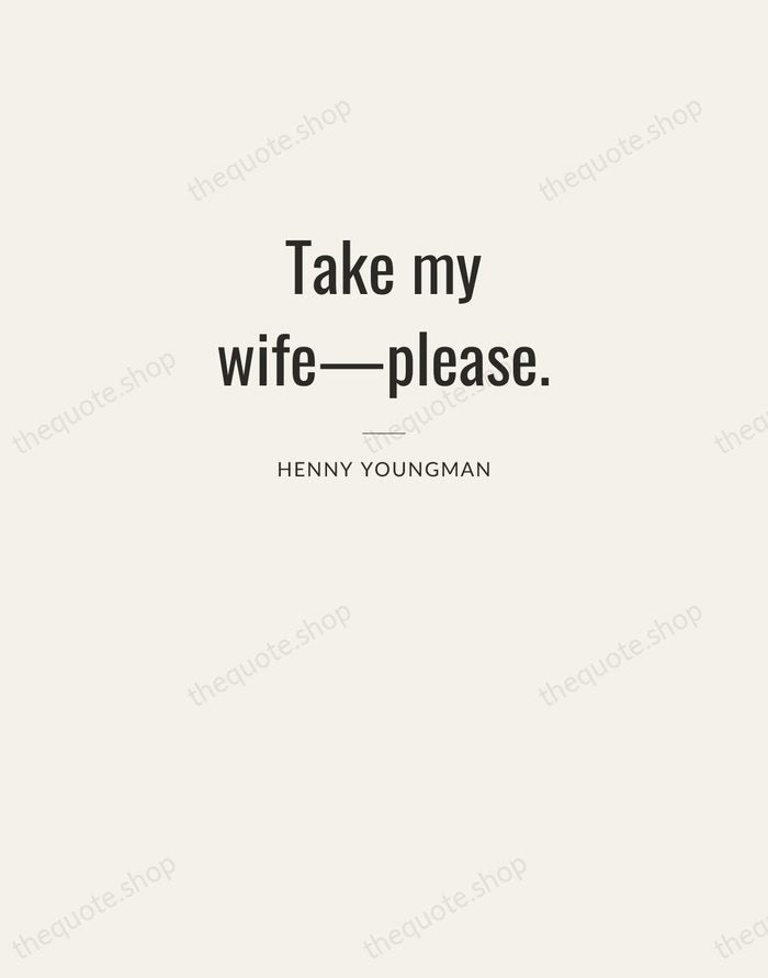 Take my wife—please. — Henny Youngman — Letterpress Caps
