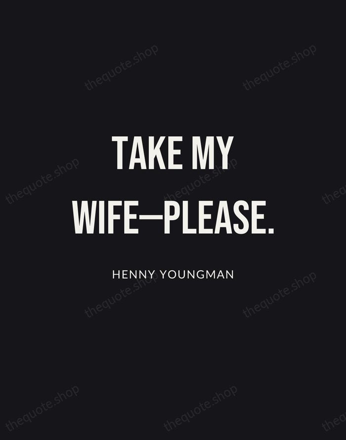 Take my wife—please. — Henny Youngman | Printable Wall Art — Poster Condensed