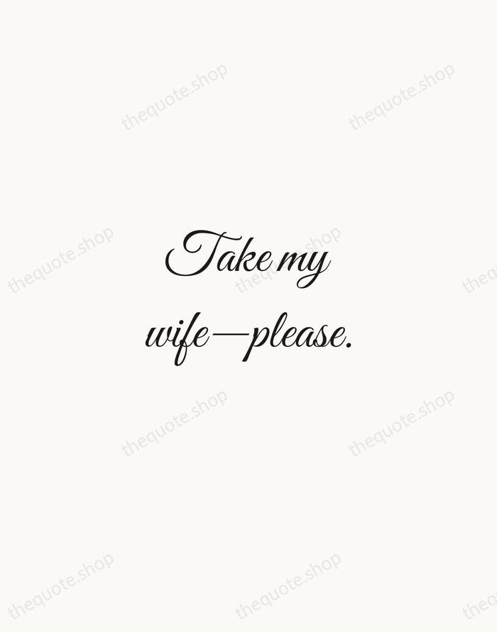 Take my wife—please. — Henny Youngman — Script Whisper