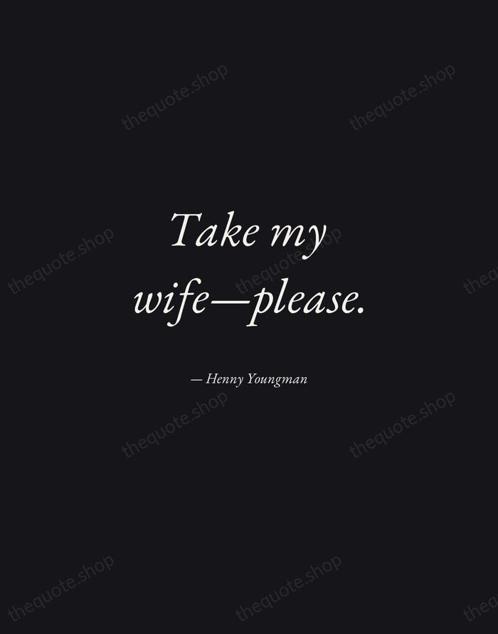 Take my wife—please. — Henny Youngman — Manuscript Italic