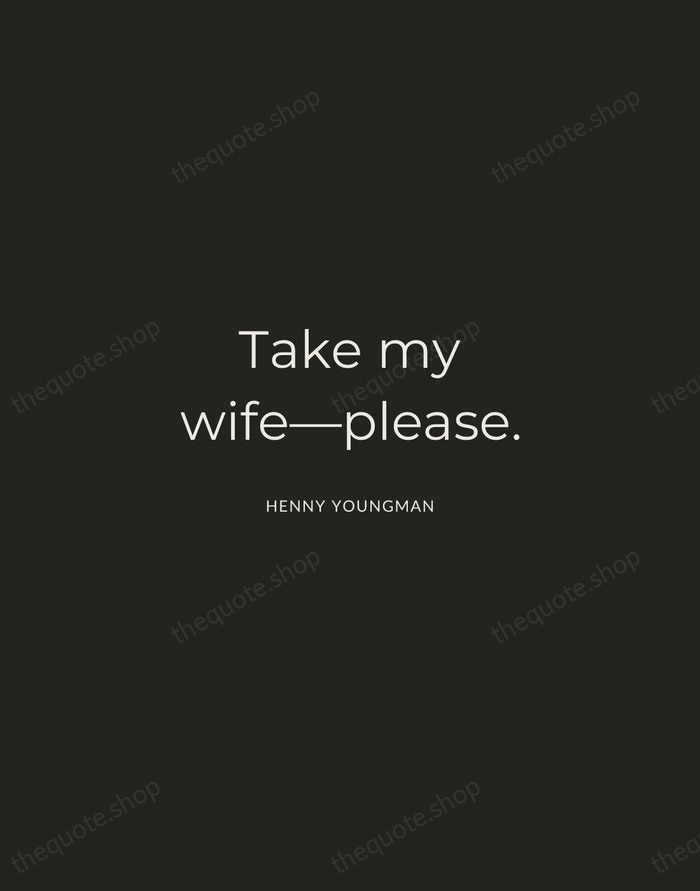 Take my wife—please. — Henny Youngman — Charcoal Sans