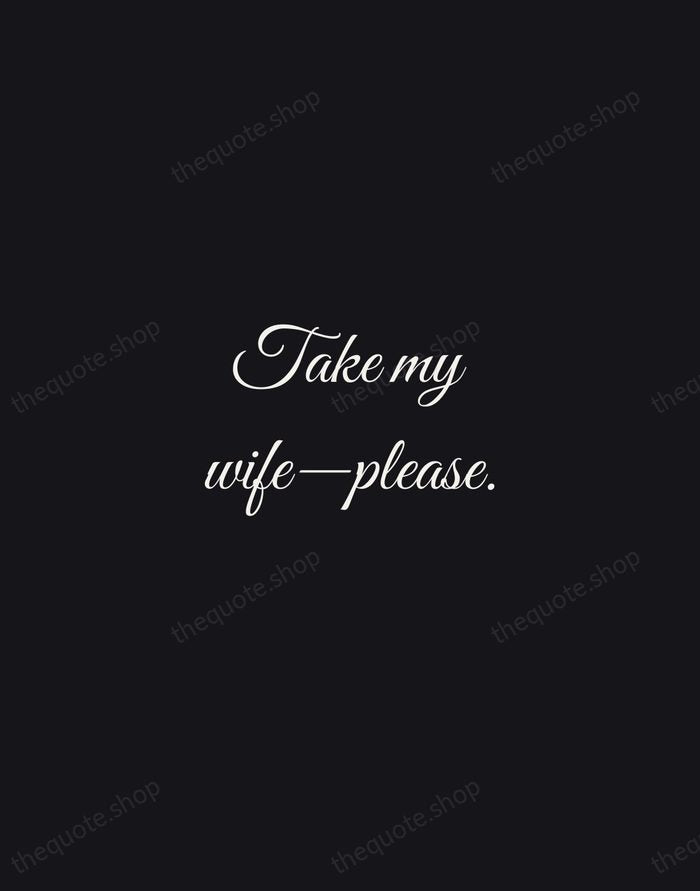 Take my wife—please. — Henny Youngman — Night Script