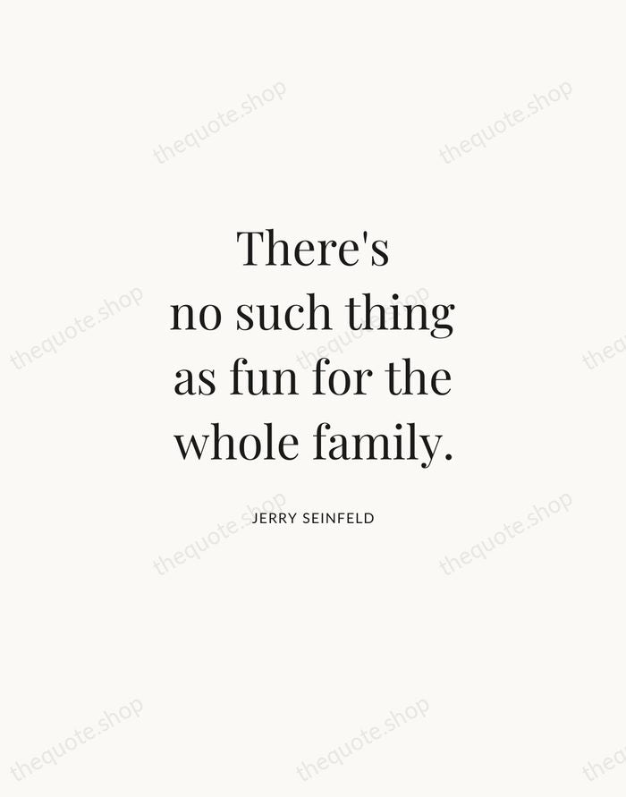 There's no such thing as fun for the whole family. — Jerry Seinfeld | Printable Wall Art — Atelier Serif