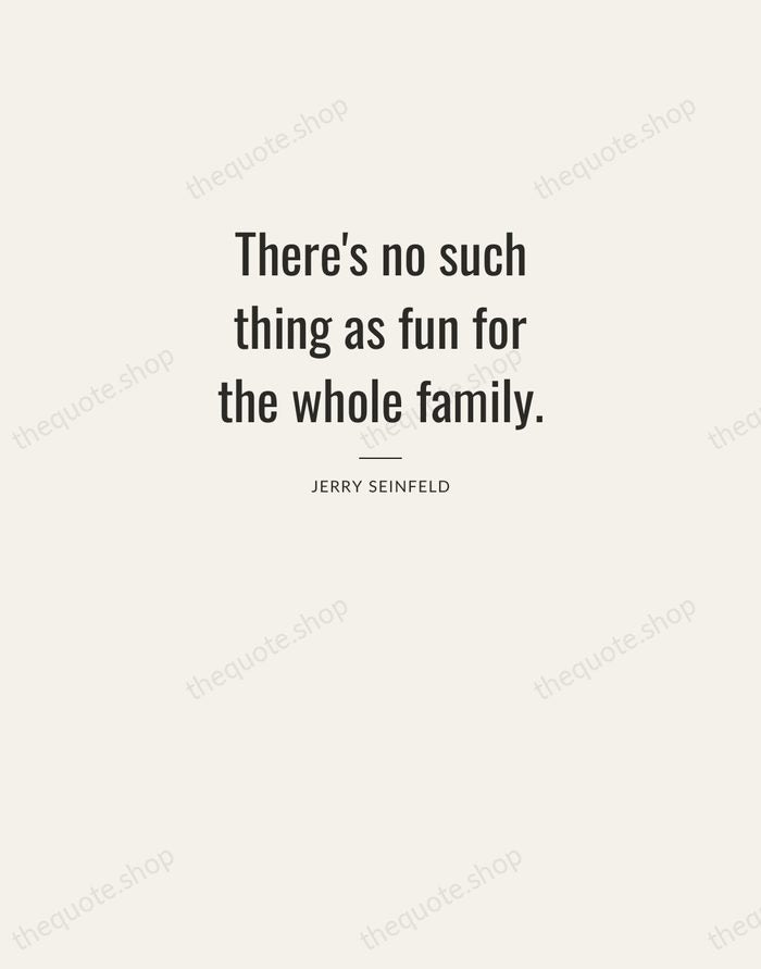 There's no such thing as fun for the whole family. — Jerry Seinfeld — Letterpress Caps