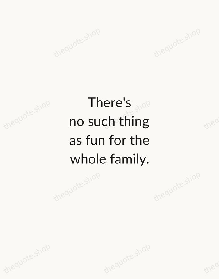 There's no such thing as fun for the whole family. — Jerry Seinfeld — Minimal Unsigned