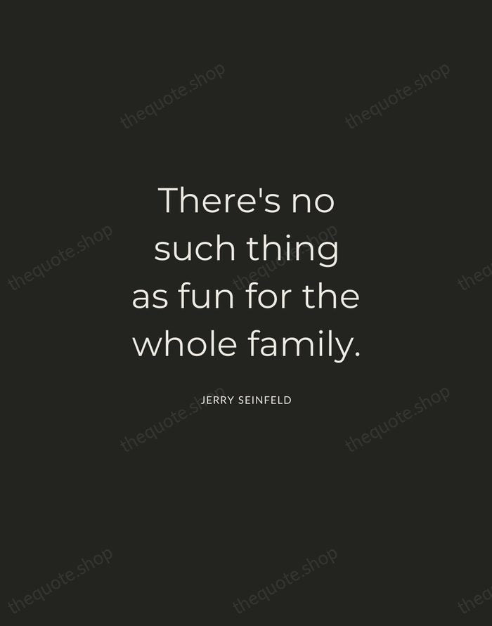There's no such thing as fun for the whole family. — Jerry Seinfeld — Charcoal Sans
