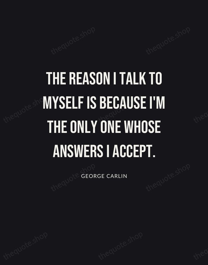 The reason I talk to myself is because I'm the only one… — George Carlin | Printable Wall Art — Poster Condensed