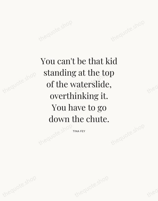 You can't be that kid standing at the top of the waterslide… — Tina Fey | Printable Wall Art — Atelier Serif