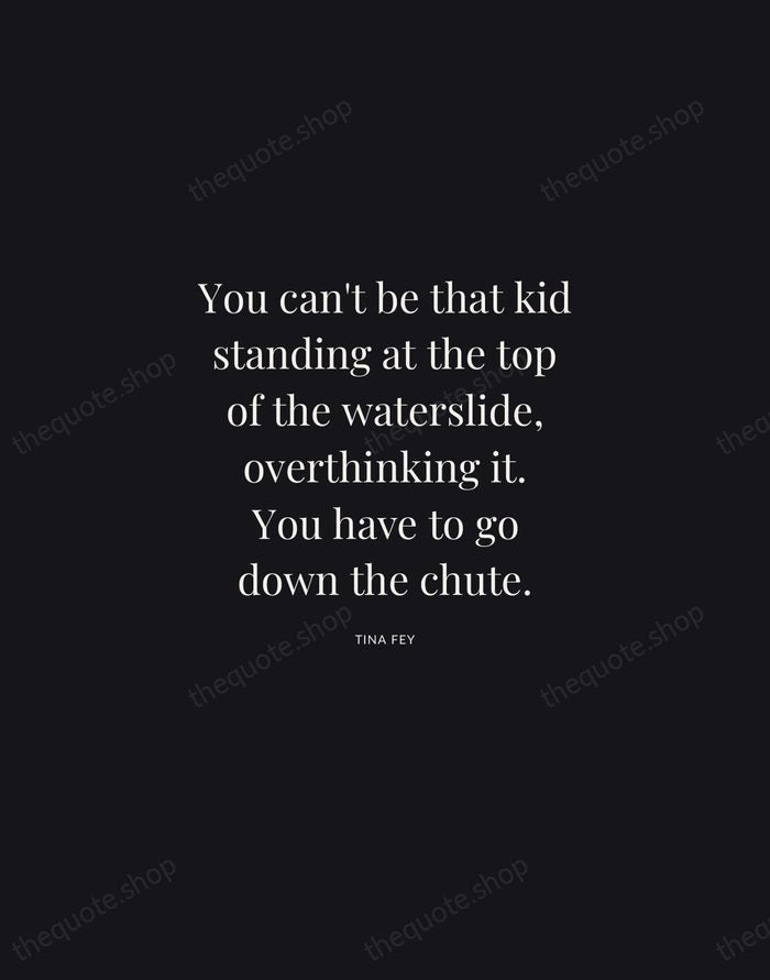 You can't be that kid standing at the top of the waterslide… — Tina Fey | Printable Wall Art — Midnight Serif