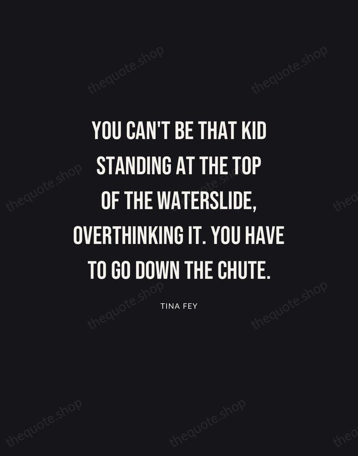 You can't be that kid standing at the top of the waterslide… — Tina Fey | Printable Wall Art — Poster Condensed