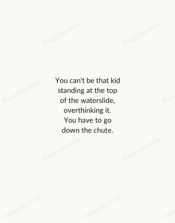 You can't be that kid standing at the top of the waterslide… — Tina Fey — Minimal Unsigned